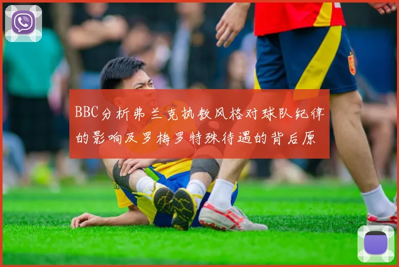 BBC分析弗兰克执教风格对球队纪律的影响及罗梅罗特殊待遇的背后原因